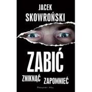 Literatura przygodowa - Prószyński Zabić, zniknąć, zapomnieć - Jacek Skowroński - miniaturka - grafika 1