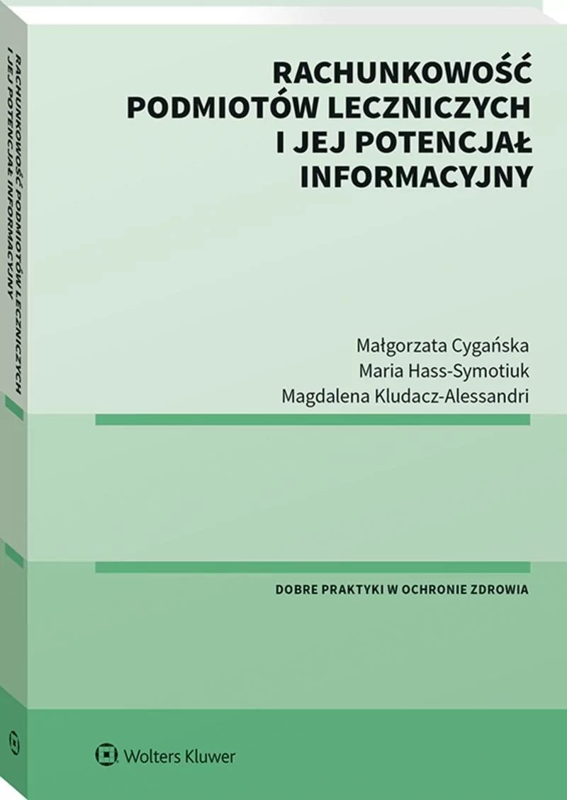 Rachunkowość podmiotów leczniczych i jej potencjał informacyjny Cygańska Małgorzata Kludacz-Alessandri Magdalena Hass-Symotiuk Maria