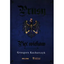 Bellona Prusy. Pięć wieków Grzegorz Kucharczyk - Militaria i wojskowość - miniaturka - grafika 1
