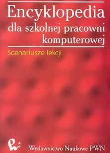 Wydawnictwo Naukowe PWN Encyklopedia dla szkolnej pracowni komputerowej Scenariusze lekcji - PWN - Encyklopedie i leksykony - miniaturka - grafika 1