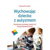 Książki medyczne - Victoria M. Boone Wychowując dziecko z autyzmem Pozytywne strategie oparte na terapii behawioralnej - miniaturka - grafika 1