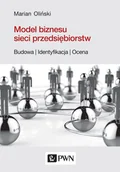 Biznes - PWN Model biznesu sieci przedsiębiorstw. Budowa, identyfikacja, ocena Marian Oliński - miniaturka - grafika 1