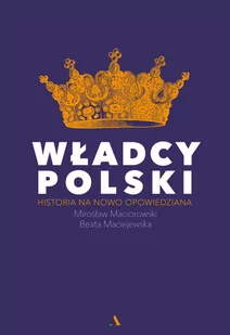 Beata Maciejewska; Mirosław Maciorowski WŁADCY POLSKI Historia na nowo opowiedziana - Historia Polski - miniaturka - grafika 2