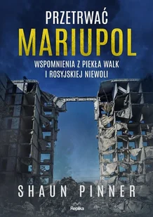 Przetrwać Mariupol. Wspomnienia z piekła walk i rosyjskiej niewoli - Historia świata - miniaturka - grafika 1