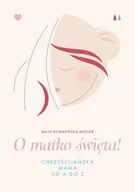 Religia i religioznawstwo - WAM O matko święta! Chrześcijańska mama od A do Z Maja Komasińska-Moller - miniaturka - grafika 1