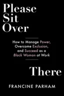 Książki obcojęzyczne o biznesie i marketingu - Please Sit Over There: How To Manage Power, Overcome Exclusion, and Succeed as a Black Woman at Work - miniaturka - grafika 1