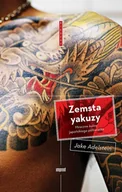 Felietony i reportaże - Zemsta yakuzy. Mroczne kulisy japońskiego półświatka - miniaturka - grafika 1