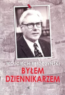 Reszczyński Wojciech Byłem dziennikarzem - Biografie i autobiografie - miniaturka - grafika 1
