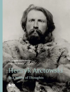 Henryk Arctowski. In a World of Thoughts - Dagmara Bożek, Dąbkowska Katarzyna - książka - Biografie i autobiografie - miniaturka - grafika 1