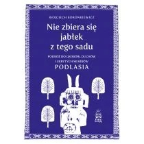 Nie zbiera się jabłek z tego sadu. Podróż do grobów, duchów i ukrytych skarbów Podlasia - Felietony i reportaże - miniaturka - grafika 1