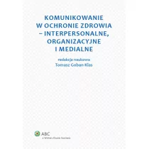 Wolters Kluwer Komunikowanie w ochronie zdrowia - interpersonalne, organizacyjne i medialne - Wolters Kluwer