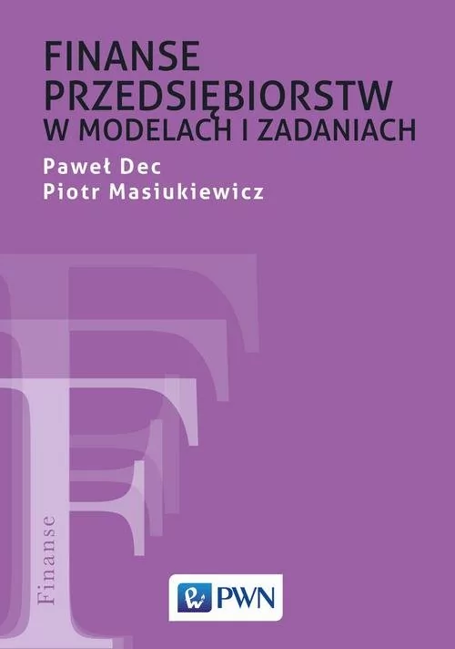 Finanse Przedsiębiorstw W Modelach I Zadaniach Paweł Dec,piotr Masiukiewicz