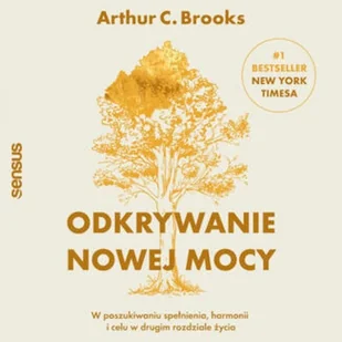 Odkrywanie nowej mocy. W poszukiwaniu spełnienia, harmonii i celu w drugim rozdziale życia Arthur C. Brooks - Audiobooki - poradniki - miniaturka - grafika 1