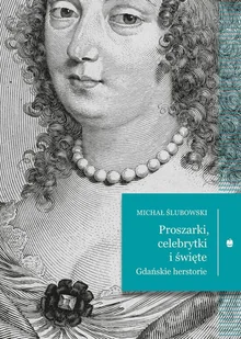 Proszarki, celebrytki i święte. Gdańskie herstorie - Biografie i autobiografie - miniaturka - grafika 1
