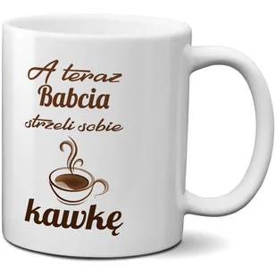 Kubek z nadrukiem - A teraz Babcia strzeli sobie kawkę - Gadżety dla niej i dla niego - miniaturka - grafika 1