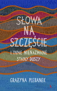 Słowa na szczęście i inne nienazwane stany duszy Grażyna Plebanek - Felietony i reportaże - miniaturka - grafika 1