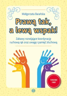 Prawą tak, a lewą wspak! Zabawy rozwijające koordynację ruchową rąk oraz uwagę i pamięć słuchową - Pedagogika i dydaktyka - miniaturka - grafika 1