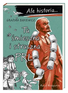 Ta śmieszna i straszna PRL. Ale historia... - Książki edukacyjne - miniaturka - grafika 1
