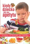 Książki kucharskie - Kiedy dziecko nie ma apetytu. Przepisy na specjały dla niejadka - miniaturka - grafika 1