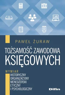 Żuraw Paweł Tożsamość zawodowa księgowych. Wymiar historyczny, organizacyjny, menedżerski, etyczny i psychologiczny - dostępny od ręki, natychmiastowa wysyłka - Zarządzanie - miniaturka - grafika 1