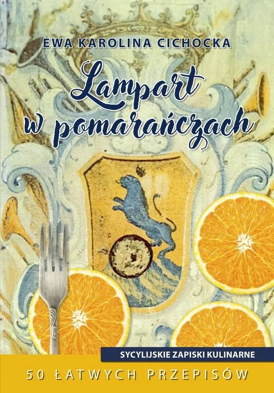 Bernardinum Lampart w pomarańczach. Sycylijskie zapiski kulinarne Ewa Karolina Cichocka