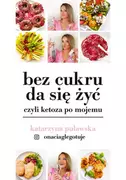 Przewodniki - Bez cukru da się żyć, czyli ketoza po mojemu (e-book) - miniaturka - grafika 1