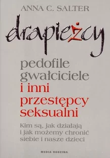 Salter Anna C. Drapieżcy. Pedofile, gwałciciele i inni przestępcy seksualni, Kim są, jak działają i jak możemy chronić siebie i nasze dzieci - Powieści i opowiadania - miniaturka - grafika 1