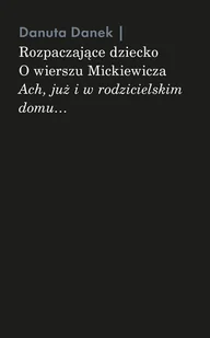 Rozpaczające dziecko. O wierszu Mickiewicza „Ach, już i w rodzicielskim domu…” - Poezja Rozpaczające dziecko. O wierszu Mickiewicza „Ach, już i w rodzicielskim domu…” - Poezja - miniaturka - grafika 1