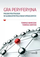 Podręczniki dla szkół wyższych - Wydawnictwo Naukowe Scholar Gra peryferyjna. Polska politologia w globalnym polu nauk społecznych - Tomasz Warczok - miniaturka - grafika 1