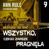 Audiobooki - kryminał, sensacja, thriller - Wszystko, czego zawsze pragnęła. Amerykański True Crime Ann Rule - miniaturka - grafika 1