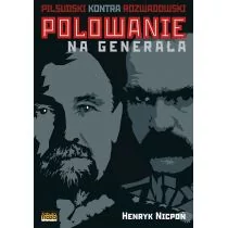 Polowanie na Generała. Piłsudski kontra Rozwadowski. Prawdziwa historia niepodległości - Henryk Nicpoń
