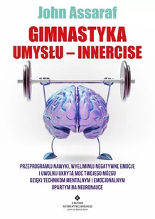 Gimnastyka Umysłu – Innercise. Przeprogramuj nawyki, wyeliminuj negatywne emocje i uwolnij ukrytą moc twojego mózgu dzięki technikom mentalnym i emocj - E-booki - poradniki - miniaturka - grafika 1