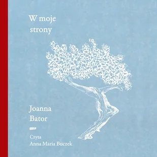 W moje strony. Trzy wyprawy w stronę wyobraźni, współczucia i troski Joanna Bator - Audiobooki - literatura piękna - miniaturka - grafika 1