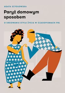 Paryż domowym sposobem. O kreowaniu stylu życia w czasopismach PRL - E-booki - literatura faktu - miniaturka - grafika 1