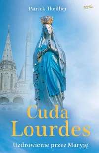 Patrick Theillier Cuda Lourdes Uzdrowienie przez Maryję - Religia i religioznawstwo - miniaturka - grafika 2
