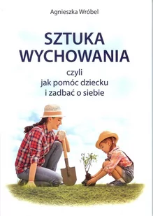 Sztuka wychowania czyli jak pomóc dziecku i zadbać o siebie - Agnieszka Wróbel - Historia Polski - miniaturka - grafika 1
