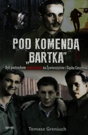 Biografie i autobiografie - Pod komendą Bartka. Byli postrachem komunistów na Żywiecczyźnie i Śląsku Cieszyńskim - Tomasz Greniuch - książka - miniaturka - grafika 1