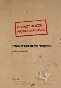 Obrazy uliczne Piotra Jargusza. Sztuka w przestrzeni społecznej - Książki o kulturze i sztuce - miniaturka - grafika 1