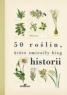 ALMA-PRESS 50 roślin które zmieniły bieg historii - Laws Bill - Nauki przyrodnicze - miniaturka - grafika 1