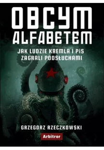 Obcym Alfabetem Jak Ludzie Kremla I Pis Zagrali Podsłuchami Grzegorz Rzeczkowski - Publicystyka - miniaturka - grafika 2
