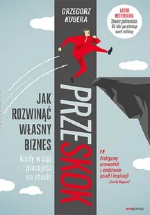 Grzegorz Kubera Przeskok Jak rozwinąć własny biznes kiedy wciąż pracujesz na etacie - Biznes - miniaturka - grafika 2