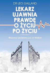 LEKARZ UJAWNIA PRAWDĘ O ŻYCIU PO ŻYCIU WSZYSCY JESTEŚMY JUŻ W NIEBIE DR LEO GALLAND - Ezoteryka - miniaturka - grafika 1