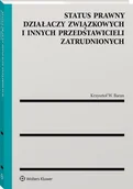 Prawo - Status prawny działaczy związkowych i innych przedstawicieli zatrudnionych [PRZEDSPRZEDAŻ] - miniaturka - grafika 1