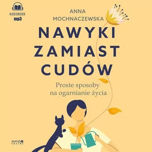 Nawyki zamiast cudów. Proste sposoby na ogarnianie życia - Audiobooki - poradniki - miniaturka - grafika 1