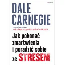 JAK POKONAĆ ZMARTWIENIA I PORADZIĆ SOBIE ZE STRESEM Dale Carnegie