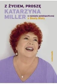 Z życiem, proszę. Katarzyna Miller w rozmowie autobiograficznej z Beatą Biały - Katarzyna Miller, Beata Biały - książka - Biografie i autobiografie - miniaturka - grafika 1