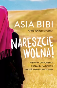 Nareszcie Wolna Historia Uwolnienia Skazanej Na Śmierć Chrześcijanki Z Pakistanu Asia Bibi,anne-Isabelle Tollet - Publicystyka - miniaturka - grafika 2