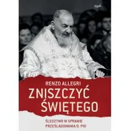 Religia i religioznawstwo - Renzo Allegri Zniszczyć świętego Śledztwo w sprawie prześladowania o Pio - miniaturka - grafika 1