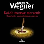 Audiobooki - fantastyka i horror - Każde martwe marzenie. Opowieści z meekhańskiego pogranicza (#5 w serii) Robert M. Wegner - miniaturka - grafika 1