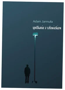 Spotkanie z Człowiekim - Adam Jarmula - Poezja - miniaturka - grafika 1